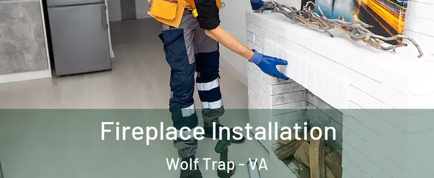  Fireplace Installation Wolf Trap - VA