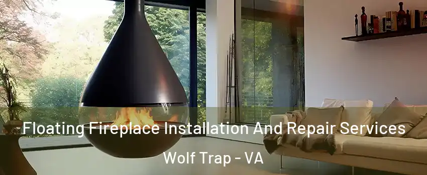  Floating Fireplace Installation And Repair Services Wolf Trap - VA