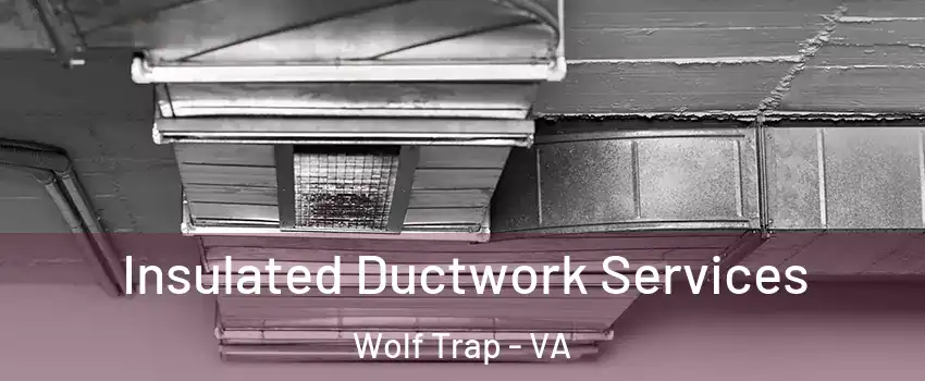  Insulated Ductwork Services Wolf Trap - VA
