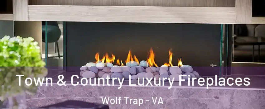  Town & Country Luxury Fireplaces Wolf Trap - VA