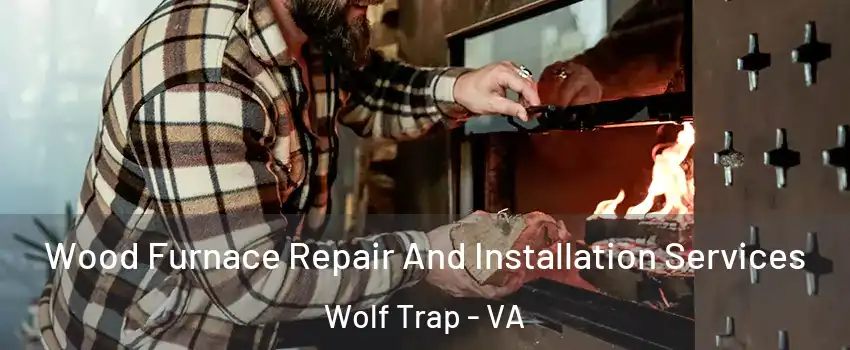  Wood Furnace Repair And Installation Services Wolf Trap - VA